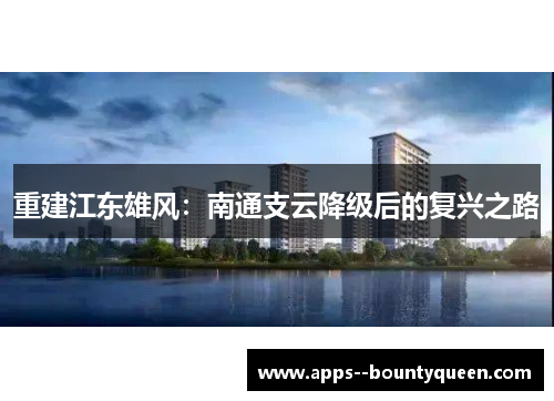 重建江东雄风：南通支云降级后的复兴之路