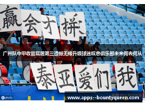 广州队中甲收官屈居第三遗憾无缘升级球迷叹息俱乐部未来何去何从