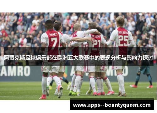 阿贾克斯足球俱乐部在欧洲五大联赛中的表现分析与影响力探讨